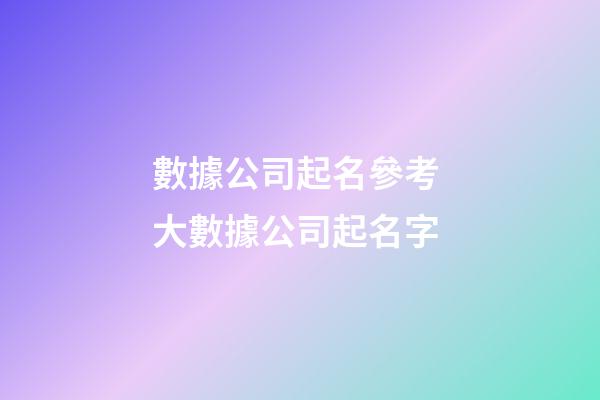 數據公司起名參考 大數據公司起名字-第1張-公司起名-玄機派